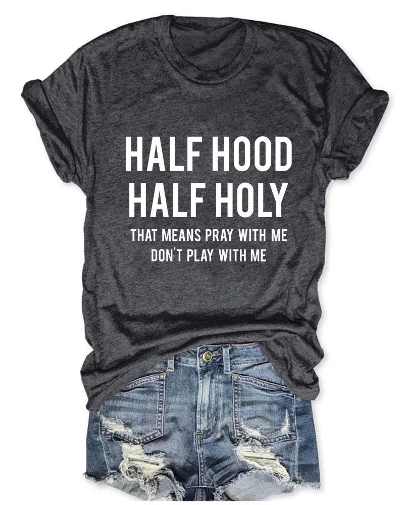 Half Hood Half Holy That Means Pray With Me Don't Play With Me T-Shirt