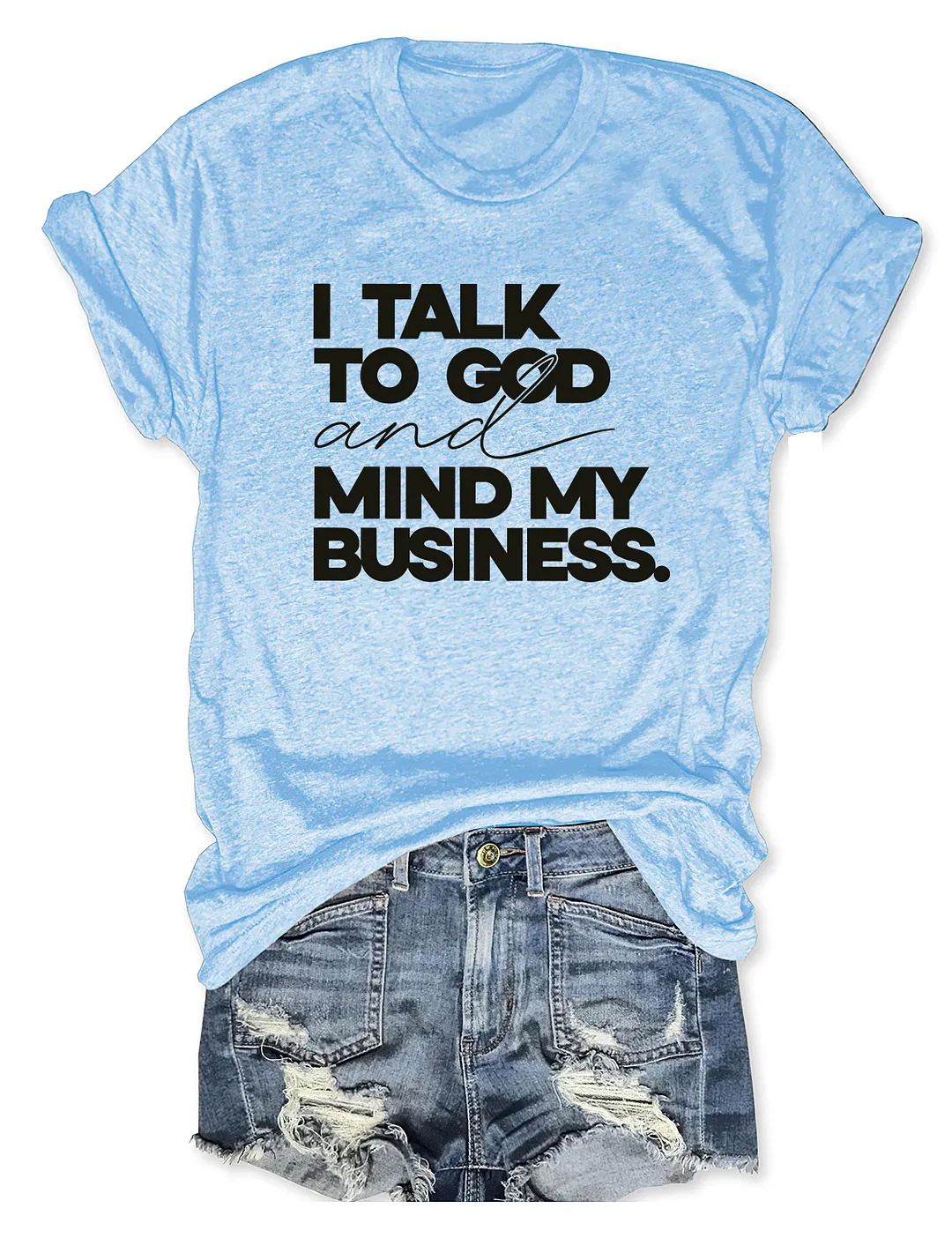 I Talk To God And Mind My Business T-shirt