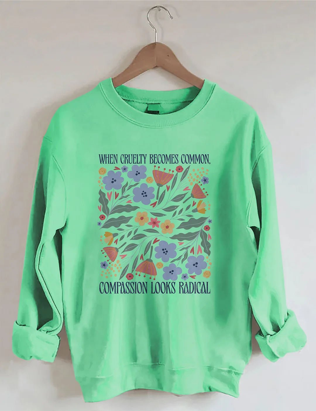 When Cruelty Becomes Common Compassion Looks Radical Sweatshirt