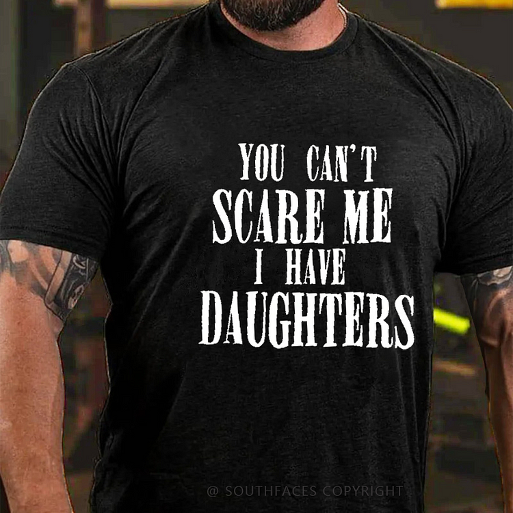 You Can't Scare Me I Have Daughters Funny Father Gift T-shirt