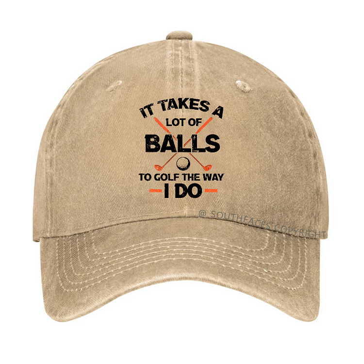 It Takes A Lot Of Balls To Golf The Way I Do Hat
