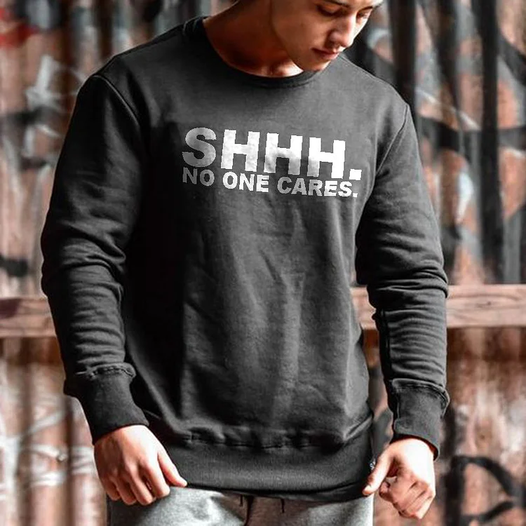 Shhh. No One Cares Printed Casual Men's Sweatshirt