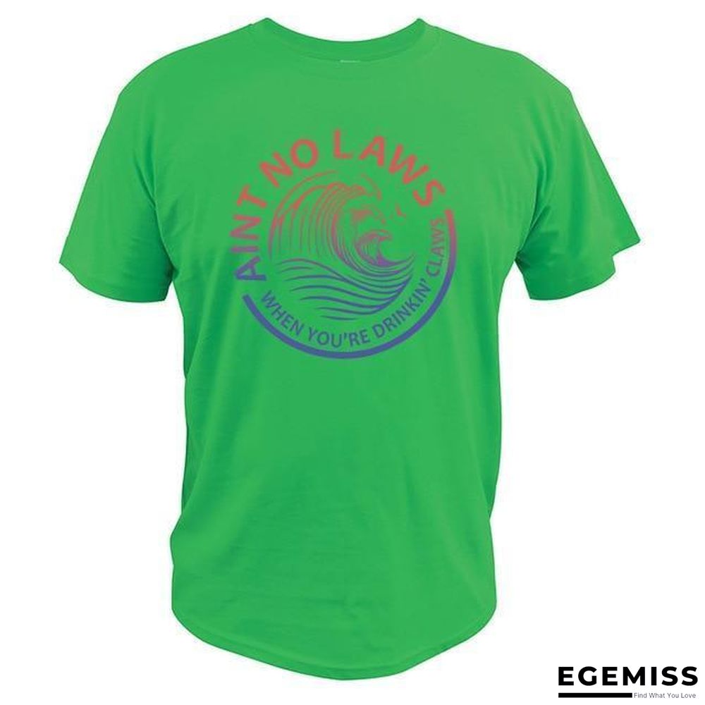 Ain't No Laws When You're Drinking Claws Party T-Shirt Funny Beer Lover Casual Soft Tops | EGEMISS