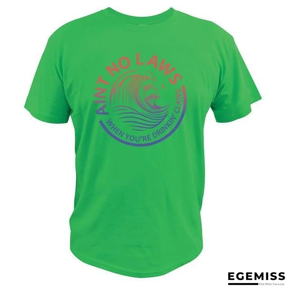 Ain't No Laws When You're Drinking Claws Party T-Shirt Funny Beer Lover Casual Soft Tops | EGEMISS