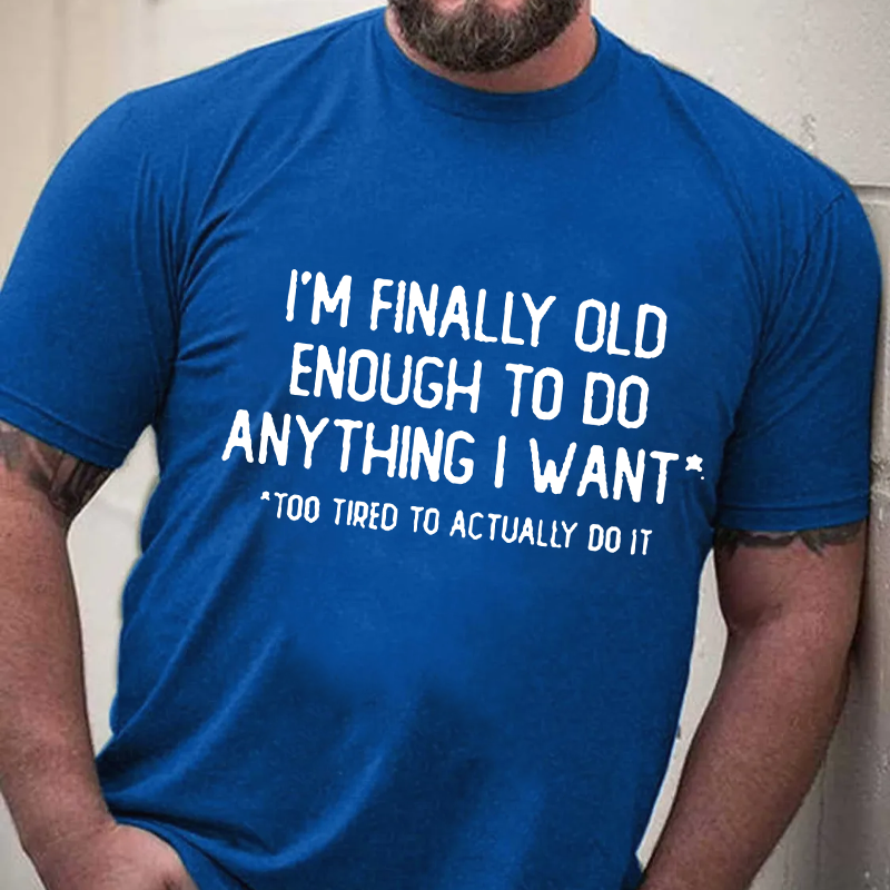 I'm Finally Old Enough To Do Anything I Want Too Tired To Actually Do It T-shirt ctolen