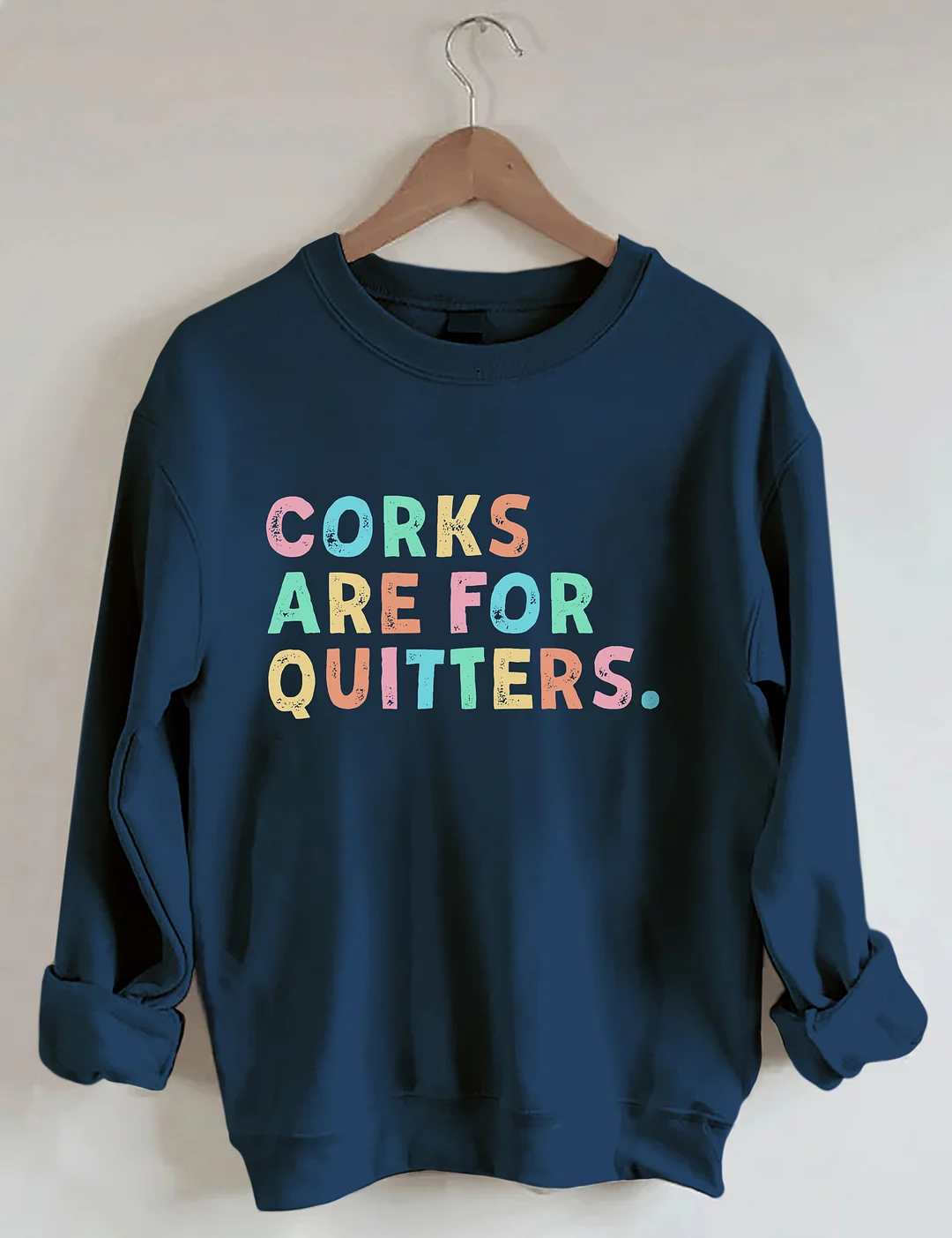 Corks Are For Quitters Sweatshirt