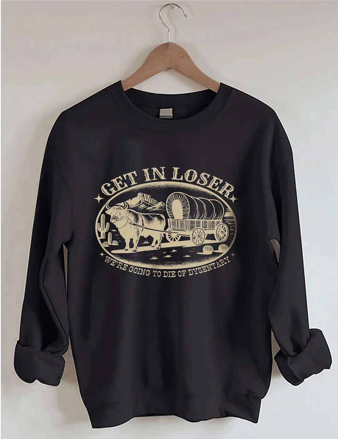 Get In Loser We're Going To Die Of Dysentery Sweatshirt