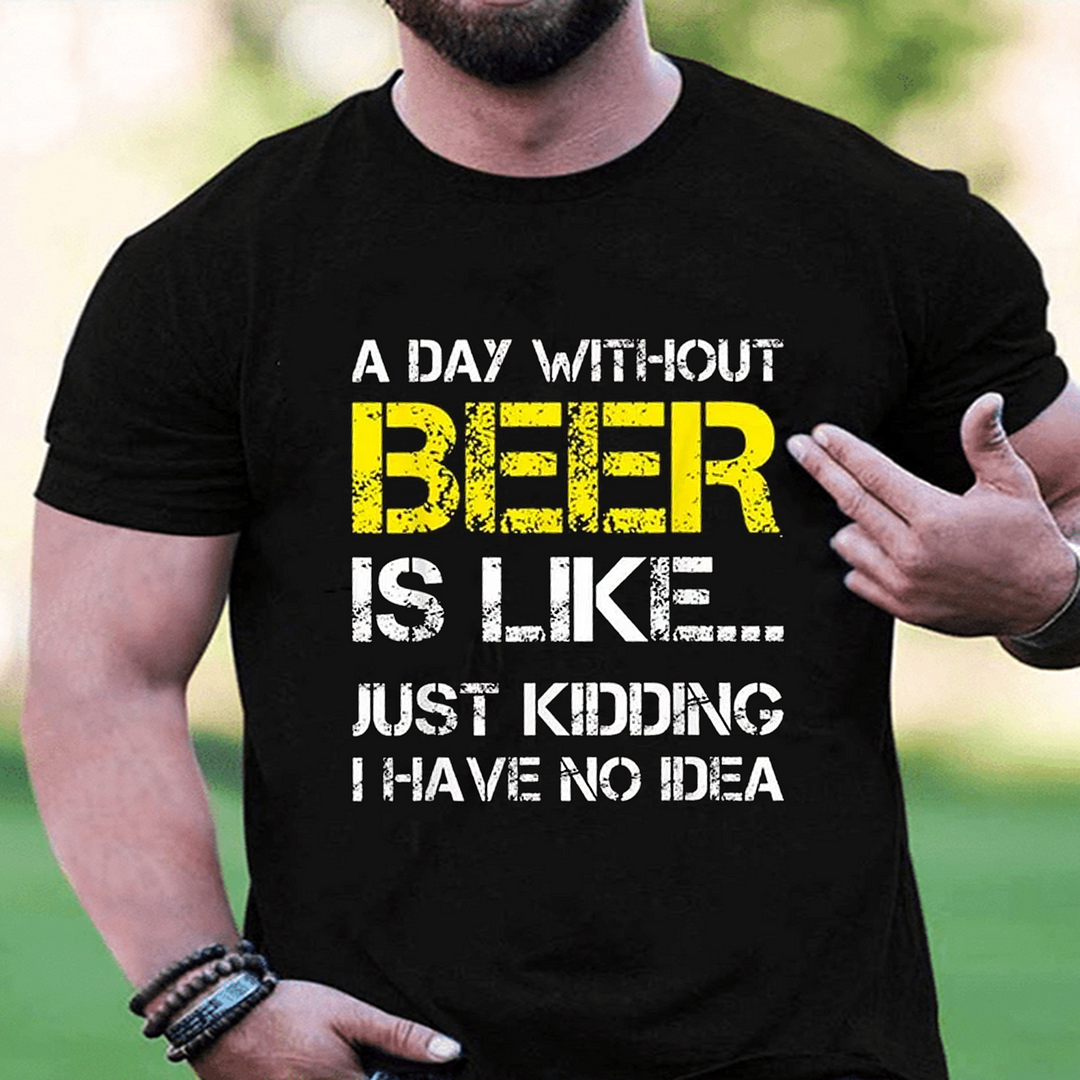 A Day Without Beer Is Like Just Kidding I Have No Idea Short CottonT-shirt ctolen