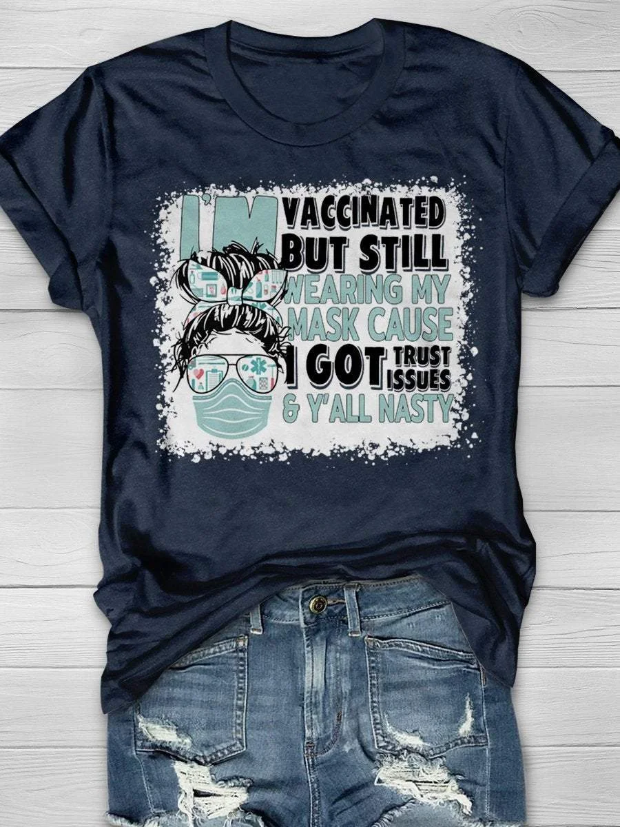 I'm Vaccinated But Still Wearing My Mask Cause I Got Trust Issues And Y'all Nasty Funny Nurse Print Short Sleeve T-shirt