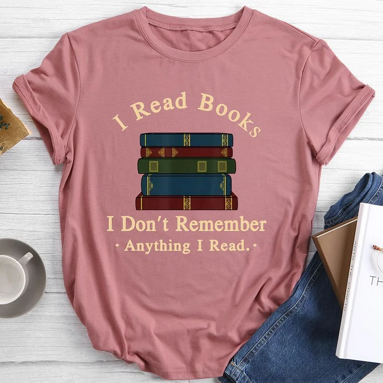 I Read Books I Don't Remember Anything I Read Round Neck T-shirt