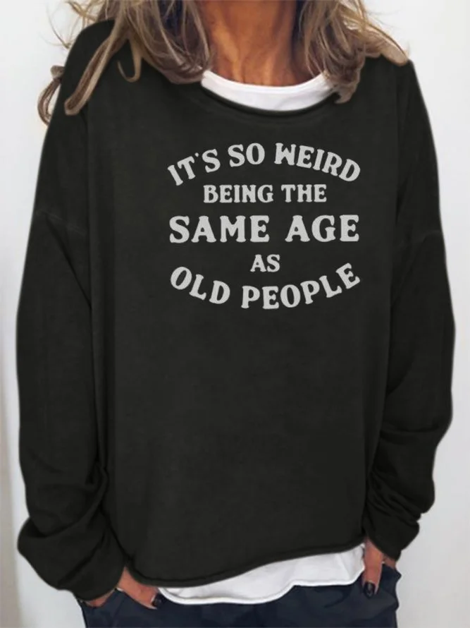 It's Weird Being The Same Age As Old People Sweatshirts