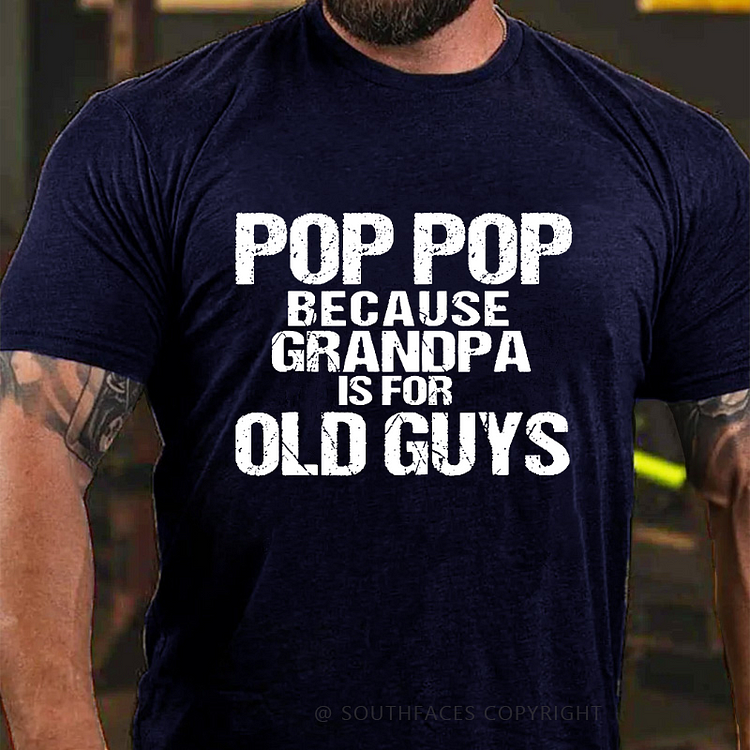 Pop Pop Because Grandpa Is For Old Guys T-shirt