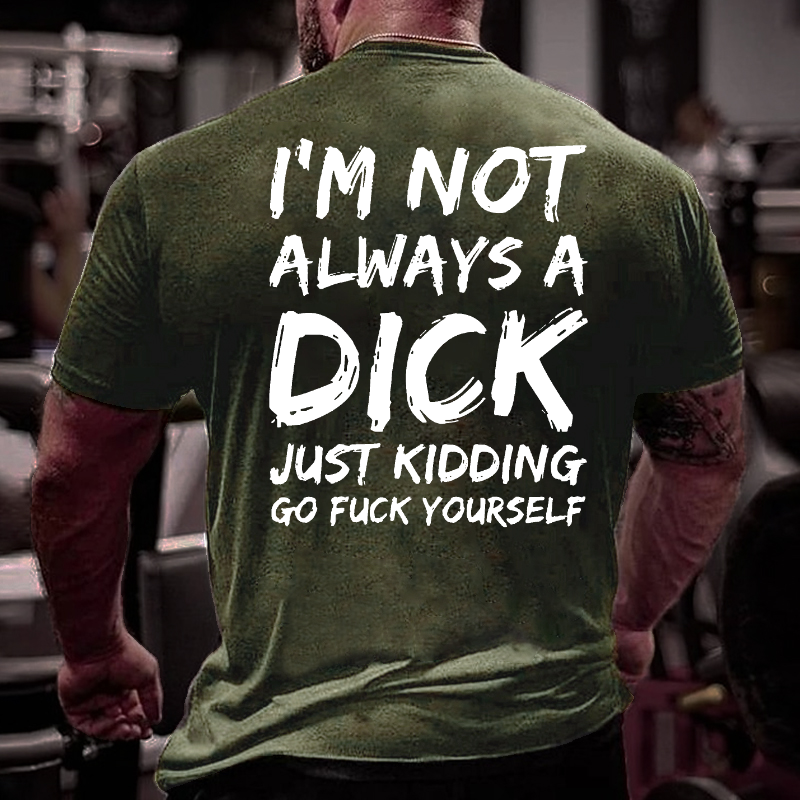 Men I'm Not Always A Dick Just Kidding Go Fuck Yourself T-shirt ctolen