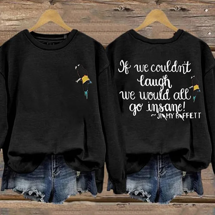 If We Couldn’t Laugh We Would All Go Insane Sweatshirt