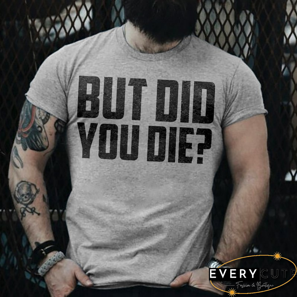 But Did You Die? T-Shirt