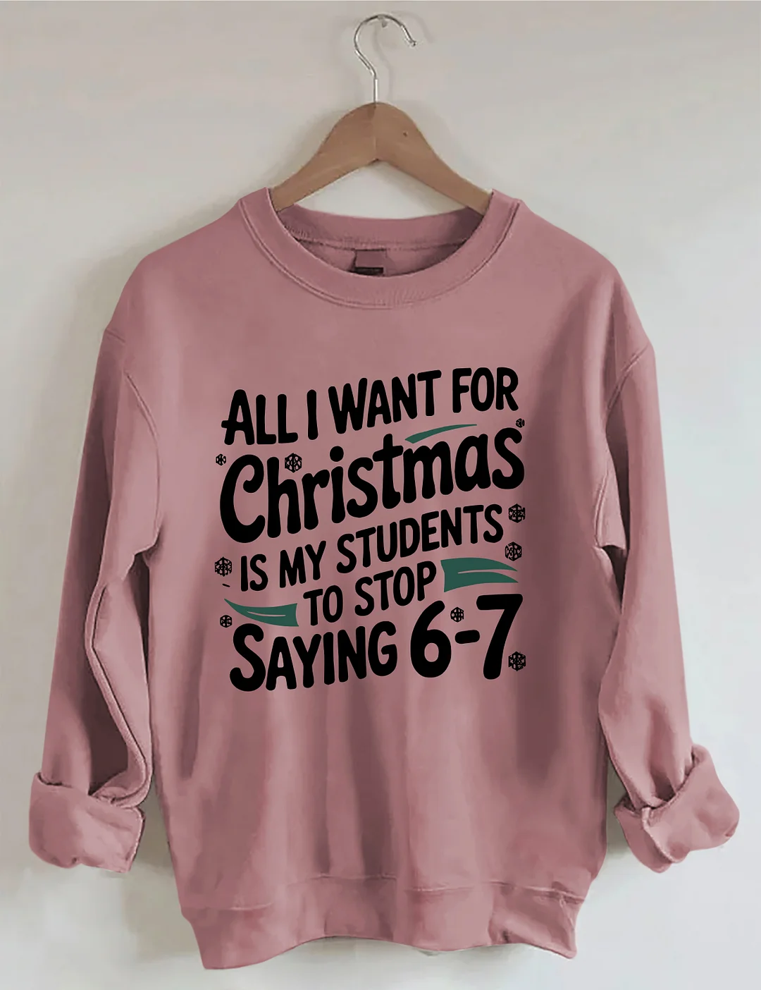 All I Want For Christmas Is My Students To Stop Saying 6-7 Sweatshirt