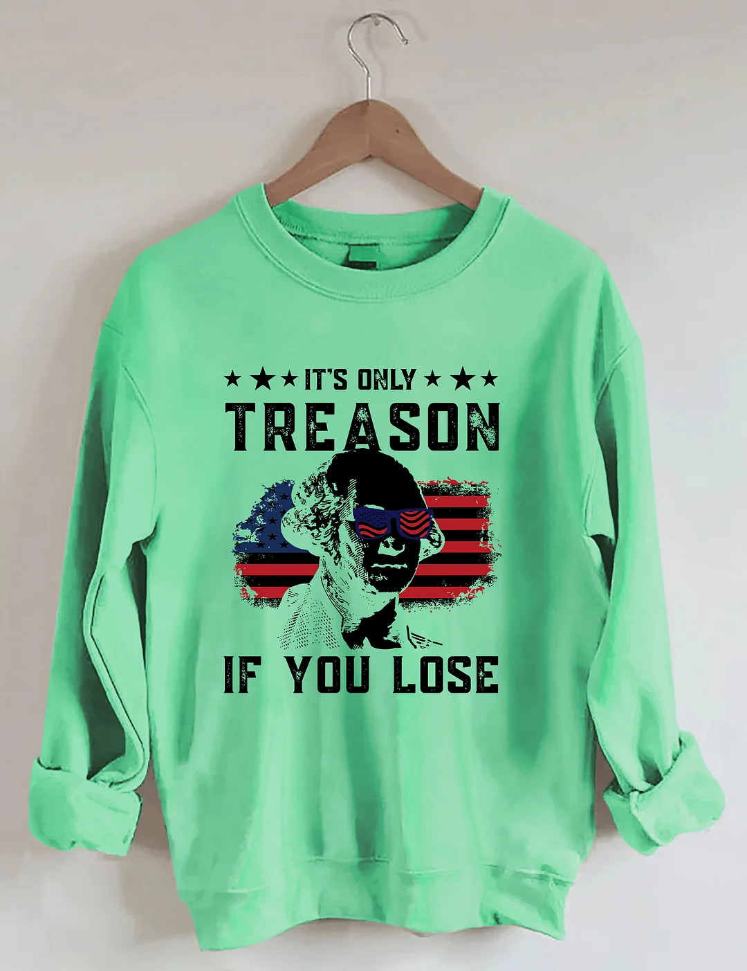 It's Only Treason If You Lose Funny 4th of July Sweatshirt