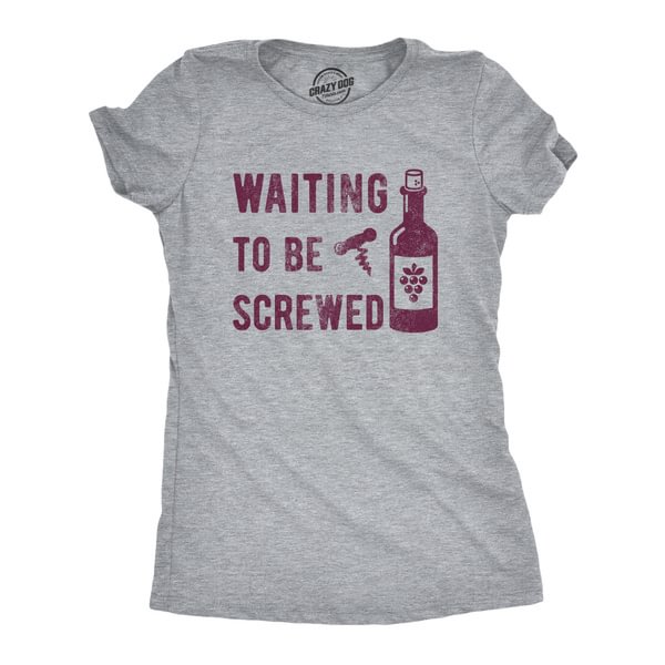 Womens Waiting To Be Screwed Tshirt Funny Wine Lover Graphic Novelty Tee - BlackFridayBuys