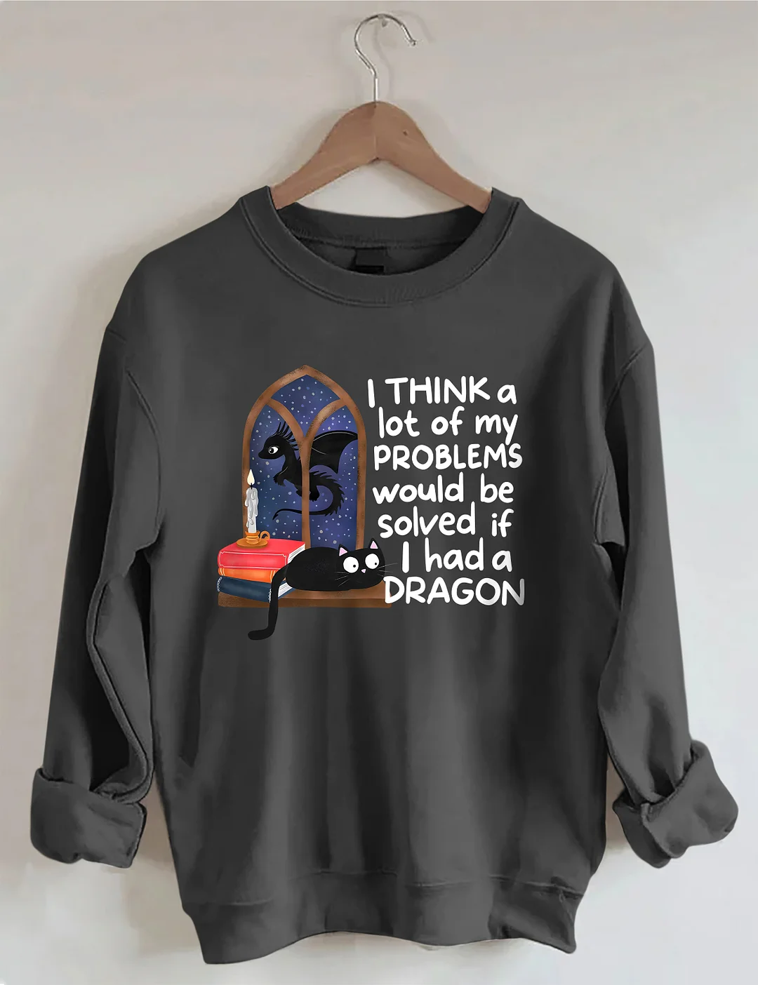 I Think A Lot Of My Problems Would Be Solved If I Had A Dragon Sweatshirt