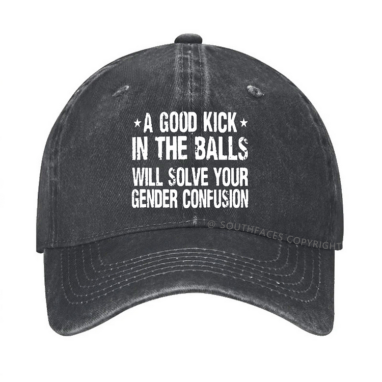 A Good Kick In The Balls Will Solve Your Gender Confusion Sarcastic Hat