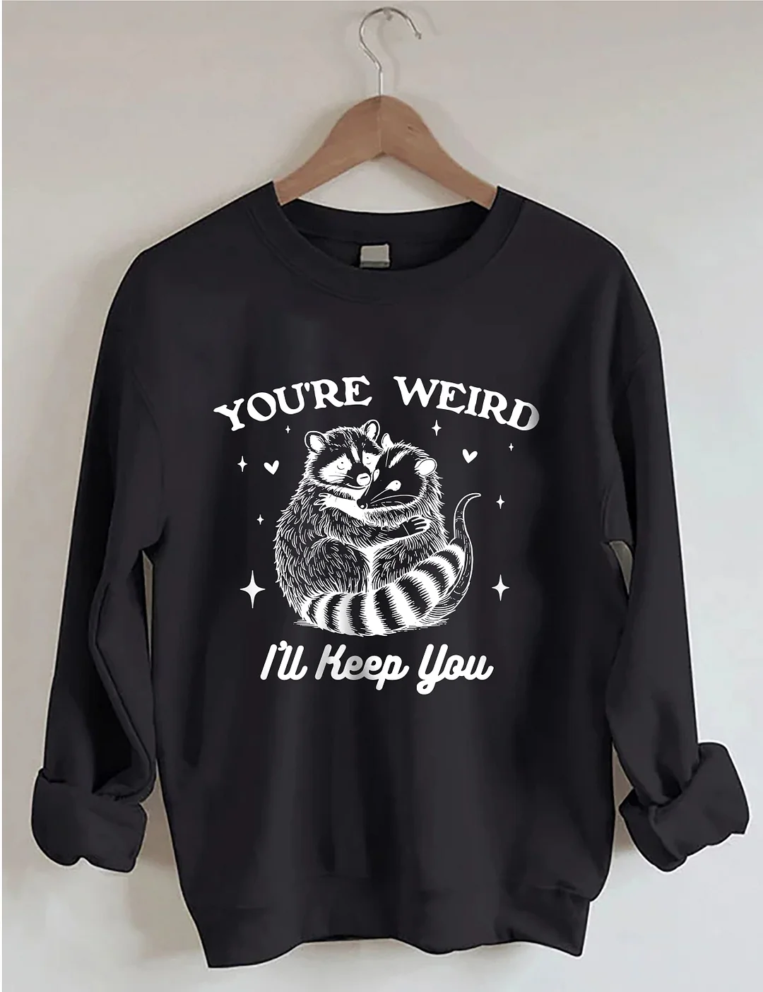 You're Weird I'll Keep You Sweatshirt
