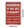 Remember If We Get Caught You Are Deaf And I Dont Speak English - Vintage Metal Signs - 20*30cm - Warning