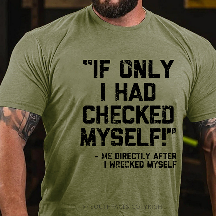 If Only I Had Checked Myself Me Directly After I Wreck Myself Men's T-shirt