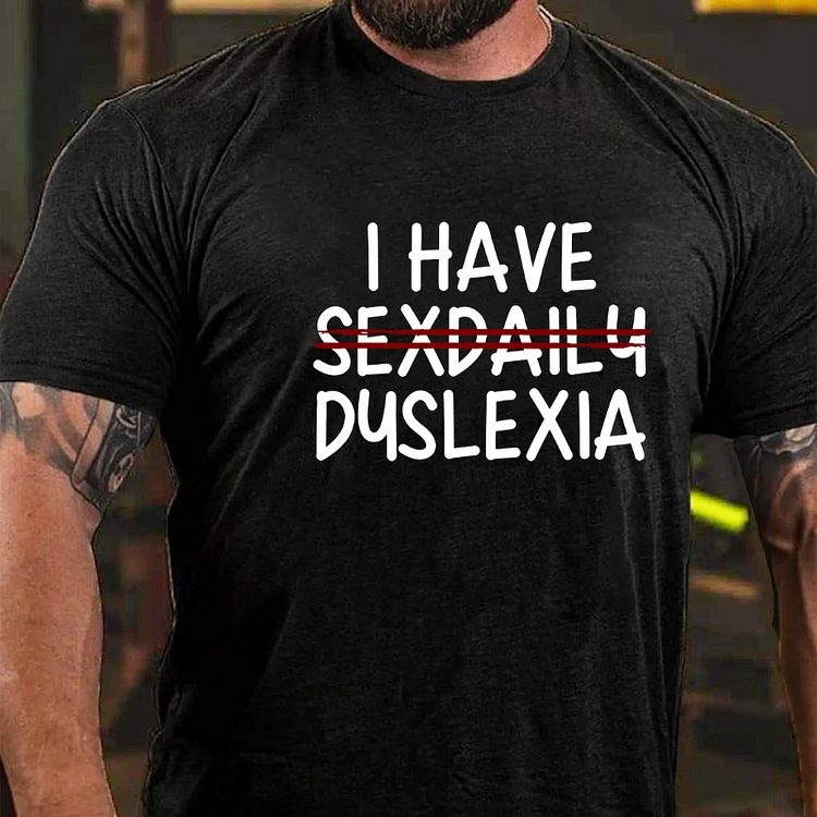 I Have Sexdaily Dyslexia T-shirt