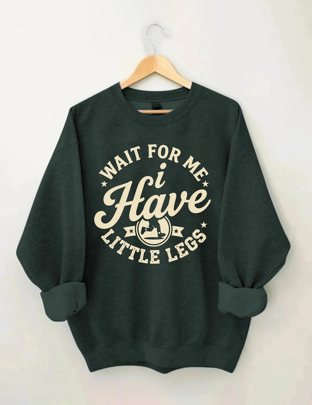 Wait For Me I Have Little Legs Sweatshirt