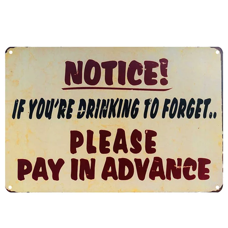 Notice If You Are Drinking To Forget Please Pay In Advance - Vintage Tin Signs/Wooden Signs - 7.9x11.8in & 11.8x15.7in