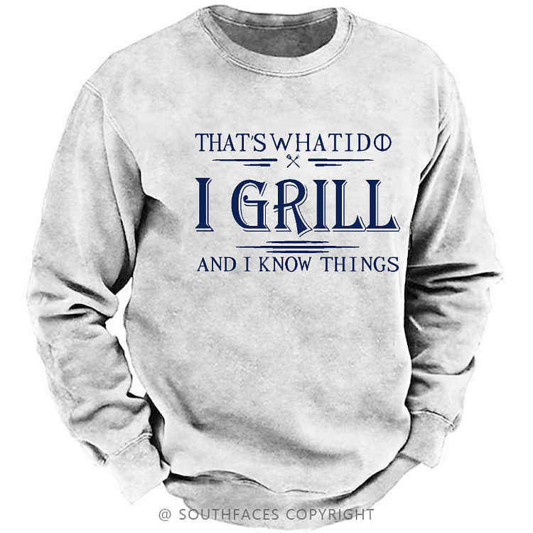 That's What I Do I Grill And I Know Things Sweatshirt