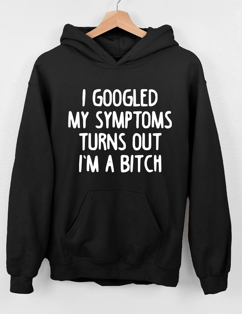 I Googled My Symptoms Turns Out I'm a Bitch Hoodie