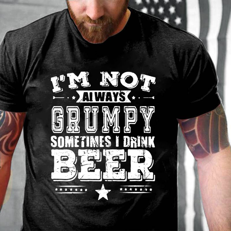 I'm Not Always Grumpy Sometimes I Drink Beer T-shirt ctolen