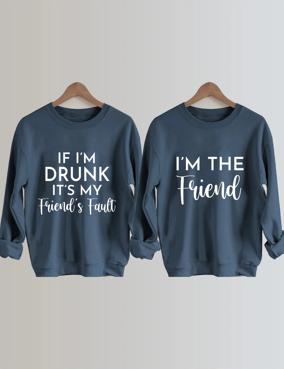 If I'm Drunk It's My Friend's Fault Sweatshirt