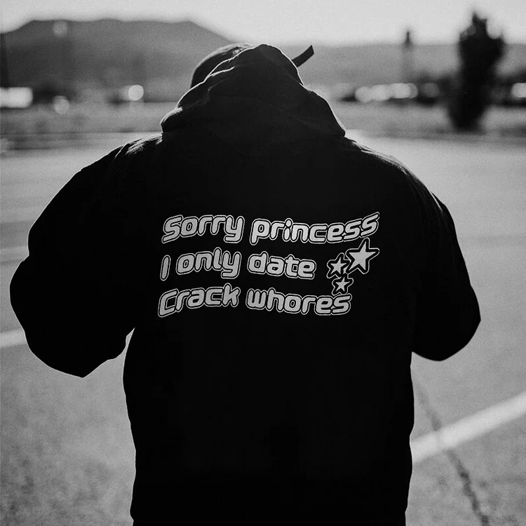 Sorry Princess I Only Date Crack Whores Hoodie