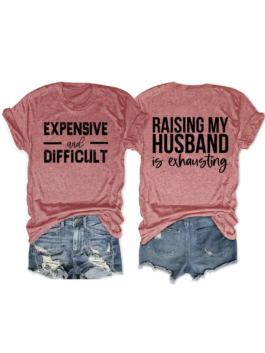 Raising My HUsband Is Exhausting, Expensive And Difficult T-shirt