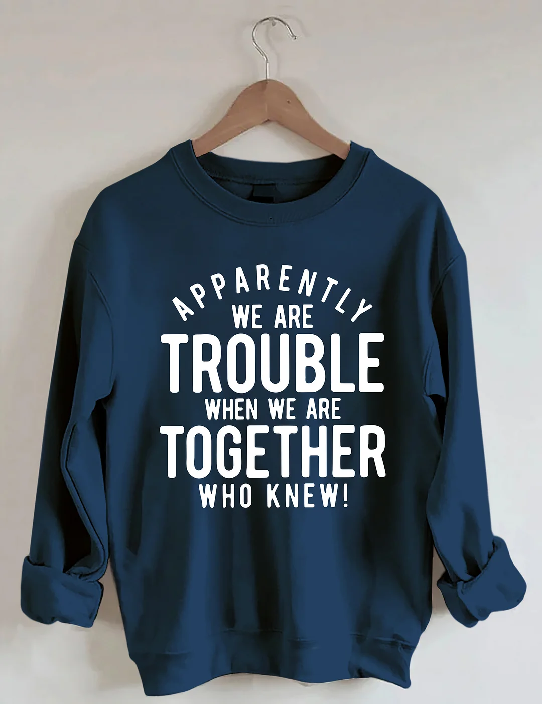 Apparently We Are Trouble When We Are Together Who Knew Sweatshirt
