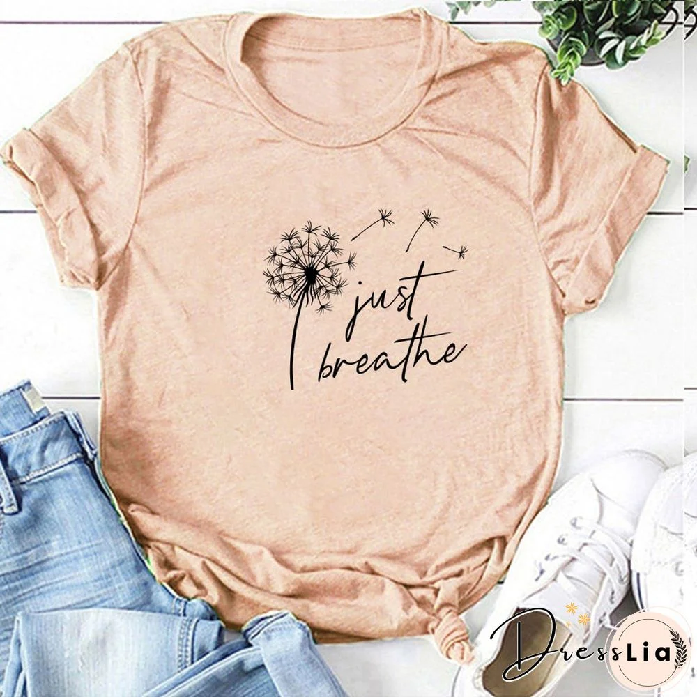 Dandelion Just Breathe Printed T-Shirts Women Summer Shirts For Women Sleeve Graphic Tee Harajuku Crew Neck Camisetas Mujer