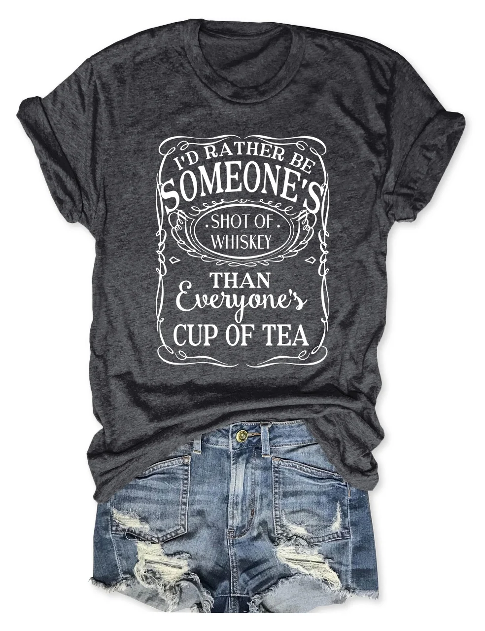 I'd Rather Be Someone's Shot Of Whiskey Than Everyone's Cup Of Tea T-Shirt