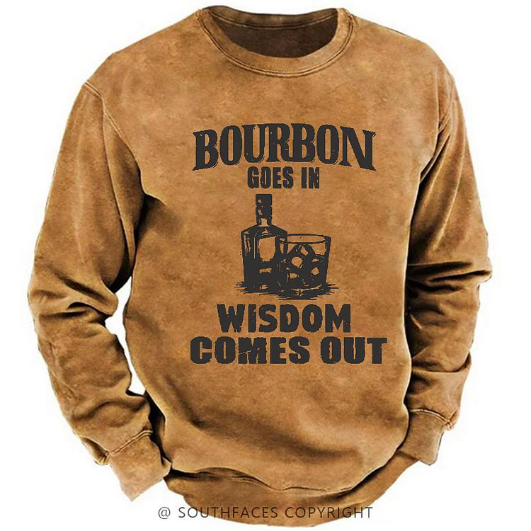 Bourbon Goes In Wisdom Comes Out Sweatshirt