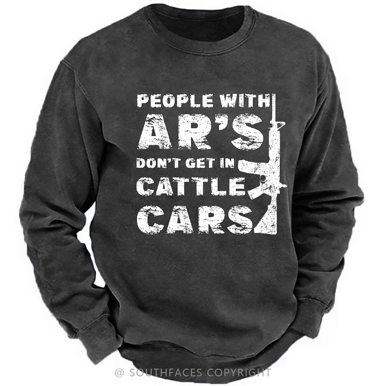 People With Ar's Don't Get In Cattle Cars Sarcastic Guns Saying Print Sweatshirt