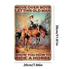 [Grande Taille]D&eacute;placez vous les gar&ccedil;ons, laissez ce vieil homme vous montrer comment monter &agrave; cheval - Panneaux en &eacute;tain m&eacute;tallique(30*40cm)