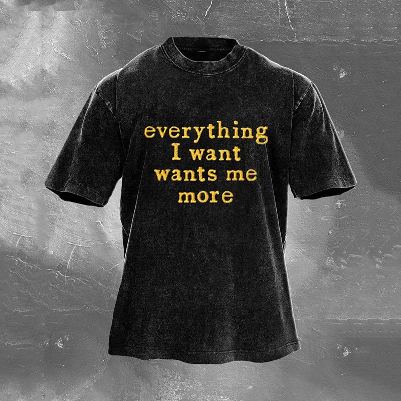 Everything I Want Wants Me More Power Slogan Design Washed Casual  Gym Tee