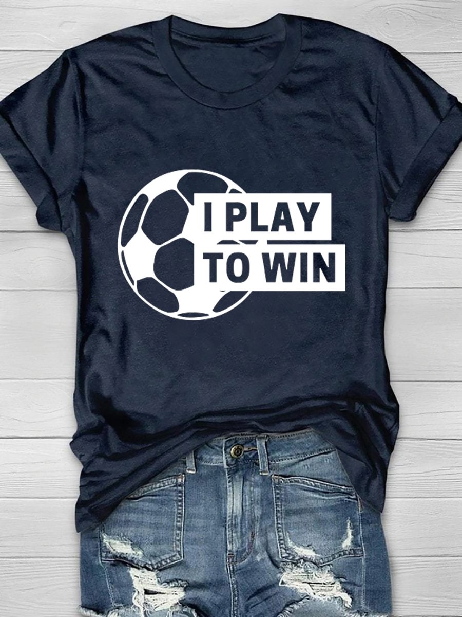 Football I Play To Win Print T-Shirt