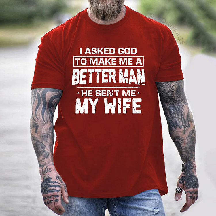 I Asked God To Make Με Α Better Man He Sent Me My Wife T-shirt