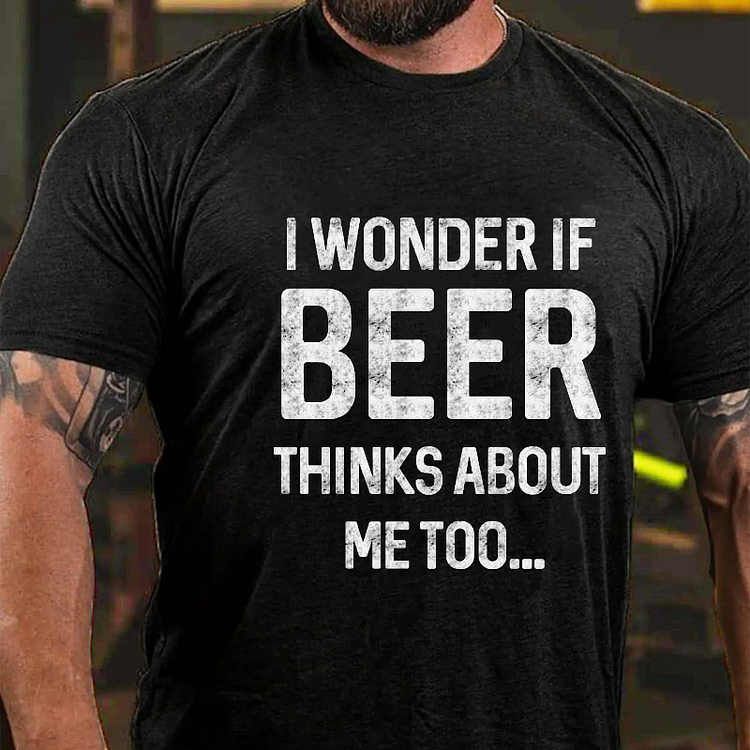 I Wonder If Beer Thinks About Me Too Funny Liquor Men's T-shirt