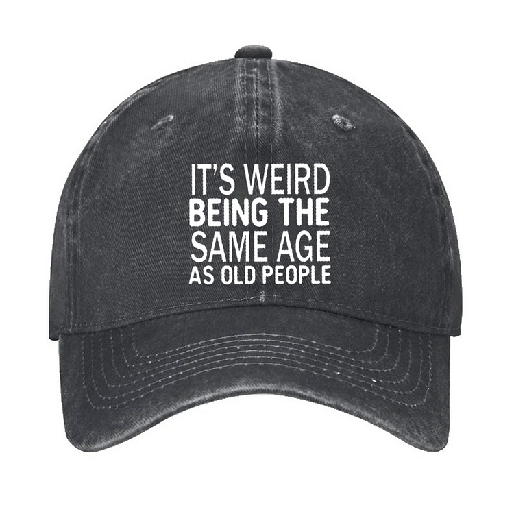 It's Weird Being The Same Age As Old People Hat