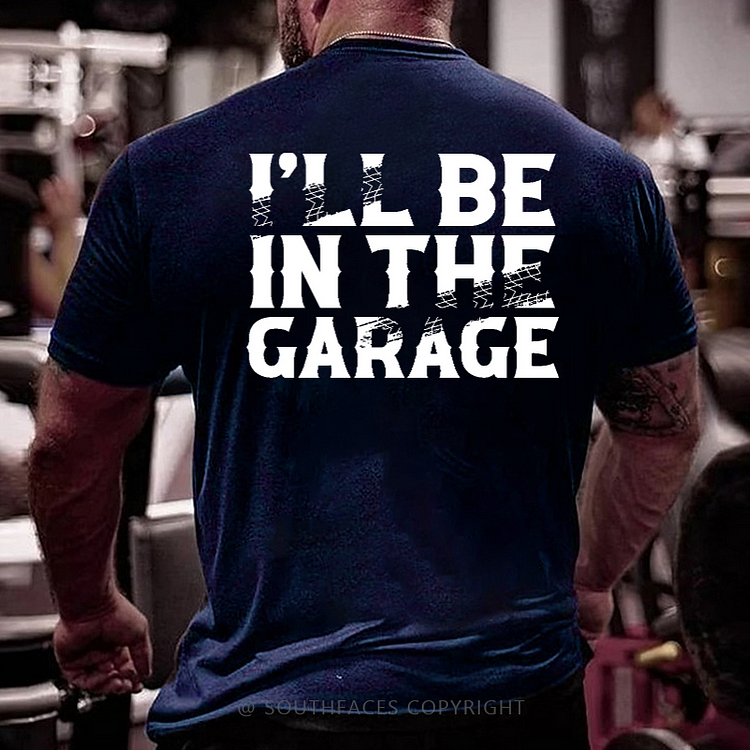 I'll Be In The Garage Funny Men's T-shirt
