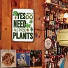 Yes I Really Do Need All These Plants - Metal Tin Signs(8*12Inch/12*16Inch)