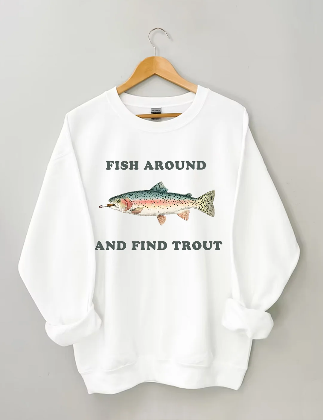 Fish Around And Find Trout Sweatshirt